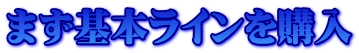 まず基本ラインを購入